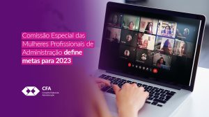 Read more about the article Comissão Especial das Mulheres Profissionais de Administração define metas para 2023
